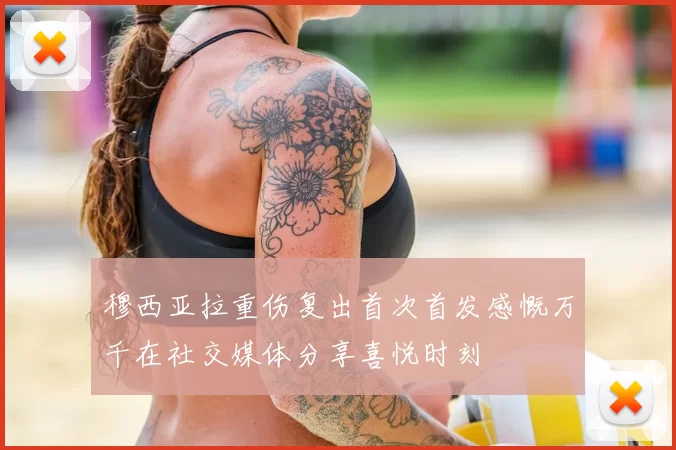 穆西亚拉重伤复出首次首发感慨万千在社交媒体分享喜悦时刻