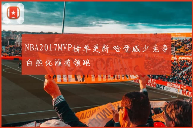 NBA2017MVP榜单更新 哈登威少竞争白热化谁将领跑