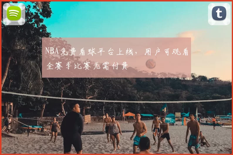 NBA免费看球平台上线，用户可观看全赛季比赛无需付费