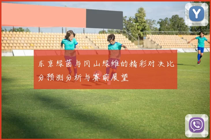 东京绿茵与冈山绿雉的精彩对决比分预测分析与赛前展望