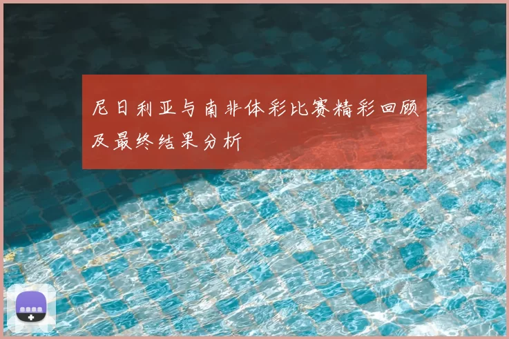 尼日利亚与南非体彩比赛精彩回顾及最终结果分析