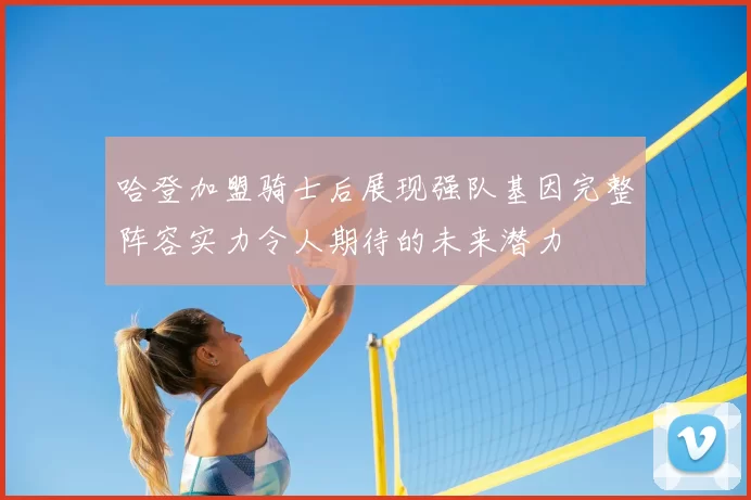 哈登加盟骑士后展现强队基因完整阵容实力令人期待的未来潜力