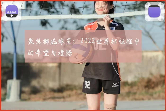 聚焦挪威球星：2022世界杯征程中的希望与遗憾