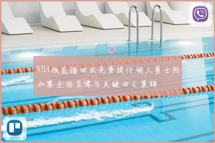 NBA线直播回放免费提供湖人勇士附加赛全场录像与关键回合集锦