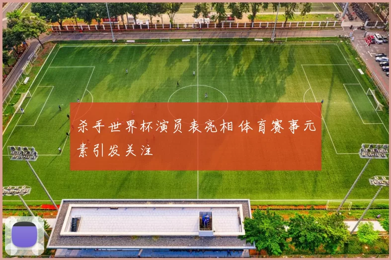 杀手世界杯演员表亮相 体育赛事元素引发关注
