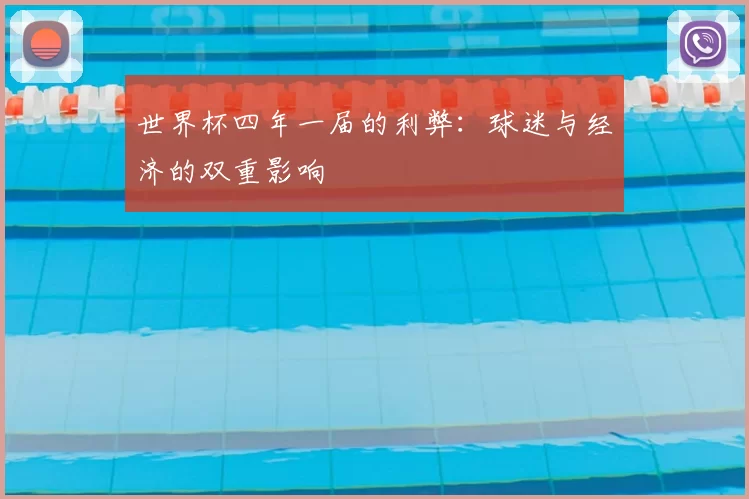 世界杯四年一届的利弊：球迷与经济的双重影响