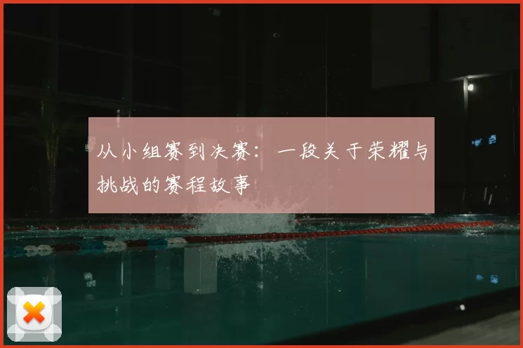从小组赛到决赛:一段关于荣耀与挑战的赛程故事