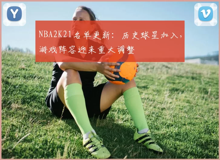 NBA2K21名单更新：历史球星加入，游戏阵容迎来重大调整