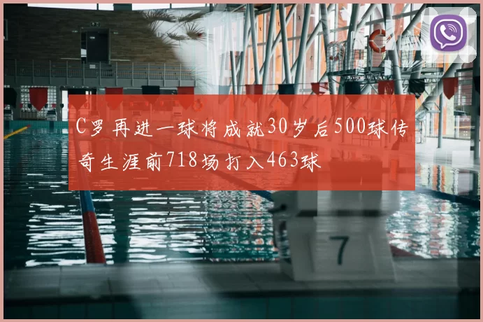 C罗再进一球将成就30岁后500球传奇生涯前718场打入463球