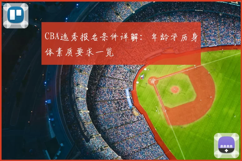 CBA选秀报名条件详解：年龄学历身体素质要求一览