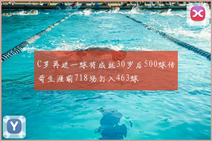 C罗再进一球将成就30岁后500球传奇生涯前718场打入463球